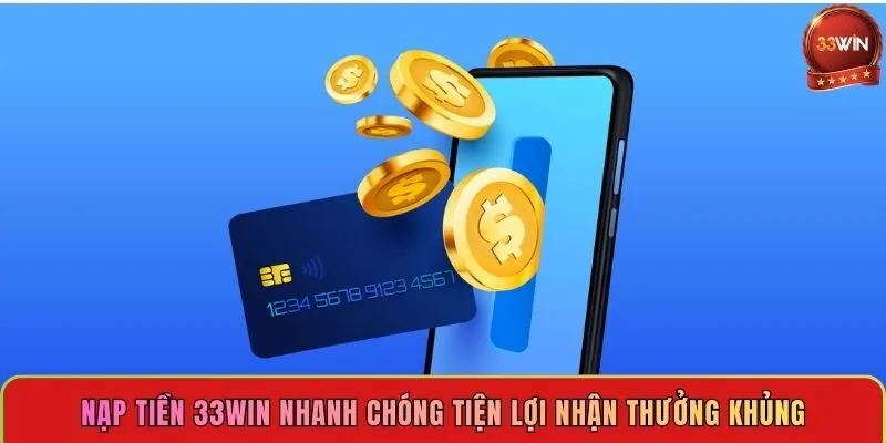 nap-tien-33win-nhanh-chong-tien-loi-nhan-thuong-khung